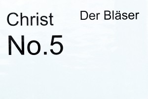 Christ No. 5: Der Bläser. Kaum erwähnenswert.